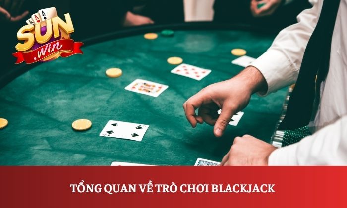 Cách chơi Blackjack Sunwin dễ hiểu từ A-Z cho người mới 1 Tổng quan về trò chơi Blackjack