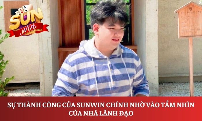 CEO Trịnh Văn Hải 3 Sự thành công của Sunwin chính nhờ vào tầm nhìn của nhà lãnh đạo