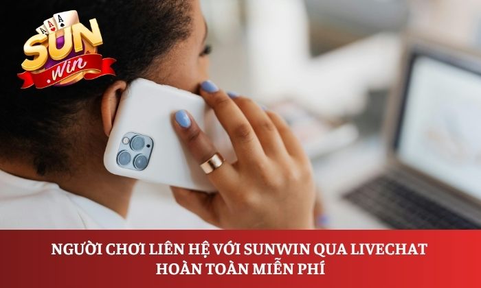 Liên Hệ 1 Người chơi liên hệ với Sunwin qua livechat hoàn toàn miễn phí