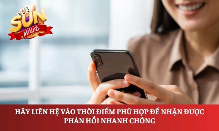 Liên Hệ 4 Hãy liên hệ vào thời điểm phù hợp để nhận được phản hồi nhanh chóng