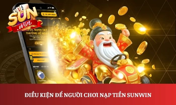 Nạp tiền Sunwin 1 Điều kiện để người chơi nạp tiền Sunwin