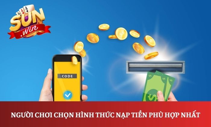 Nạp tiền Sunwin 3 Người chơi chọn hình thức nạp tiền phù hợp nhất