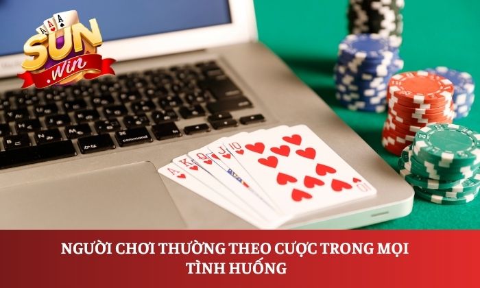 5 sai lầm khi chơi Xì tố Sunwin người mới thường gặp 2 Người chơi thường theo cược trong mọi tình huống
