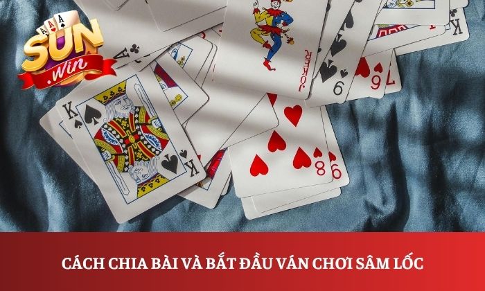 Cách chia bài và bắt đầu ván chơi Sâm lốc