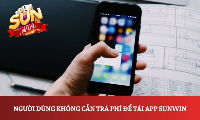 Tải app Sunwin 1 Người dùng không cần trả phí để tải app Sunwin