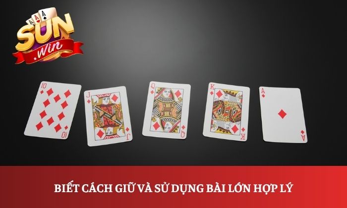 Cách chơi Tiến lên miền Nam Sunwin đơn giản, dễ hiểu từ A-Z 4 Biết cách giữ và sử dụng bài lớn hợp lý